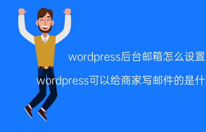 wordpress后台邮箱怎么设置 wordpress可以给商家写邮件的是什么模块？